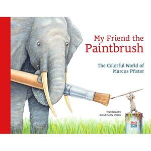 My Friend the Paintbrush: The Colorful World of Marcus Pfister -- Marcus Pfister